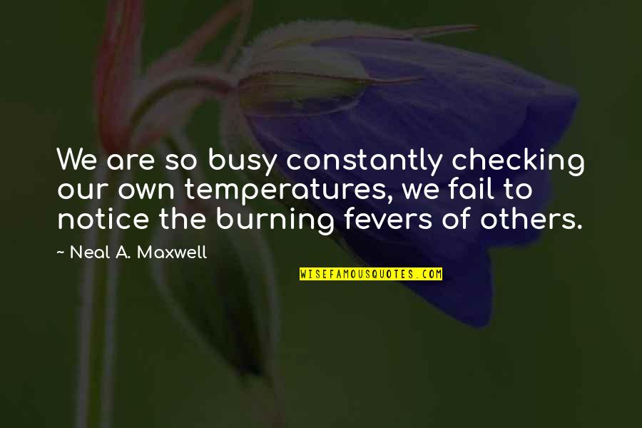Yaitza Robledo Quotes By Neal A. Maxwell: We are so busy constantly checking our own Yaitza Robledo Quotes By Neal A. Maxwell: We are so busy constantly checking our own