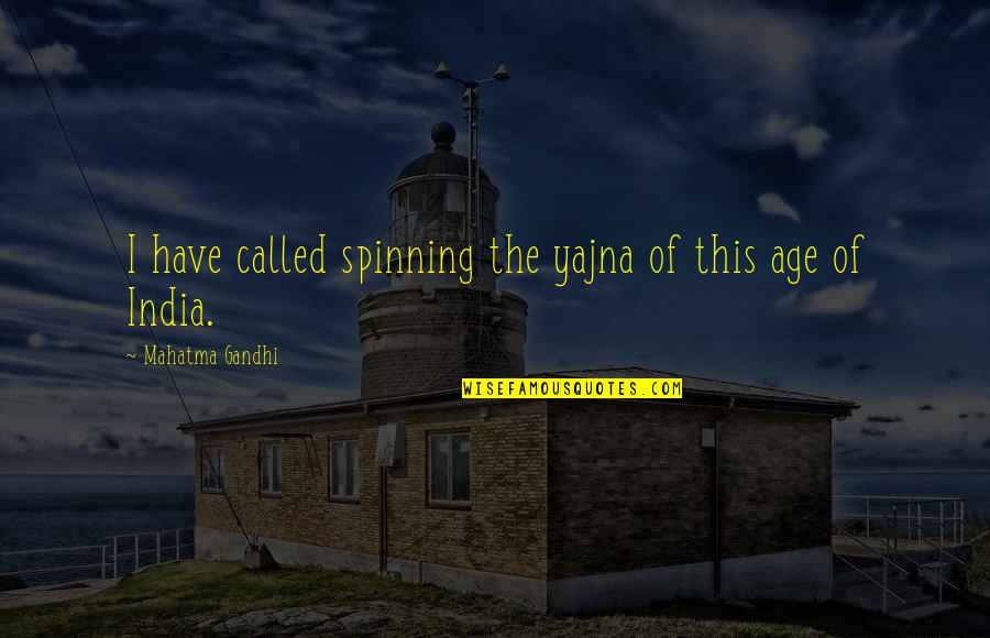 Yajna Quotes By Mahatma Gandhi: I have called spinning the yajna of this
