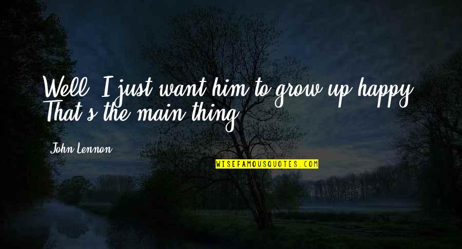 Yajnavalkya Quotes By John Lennon: Well, I just want him to grow up