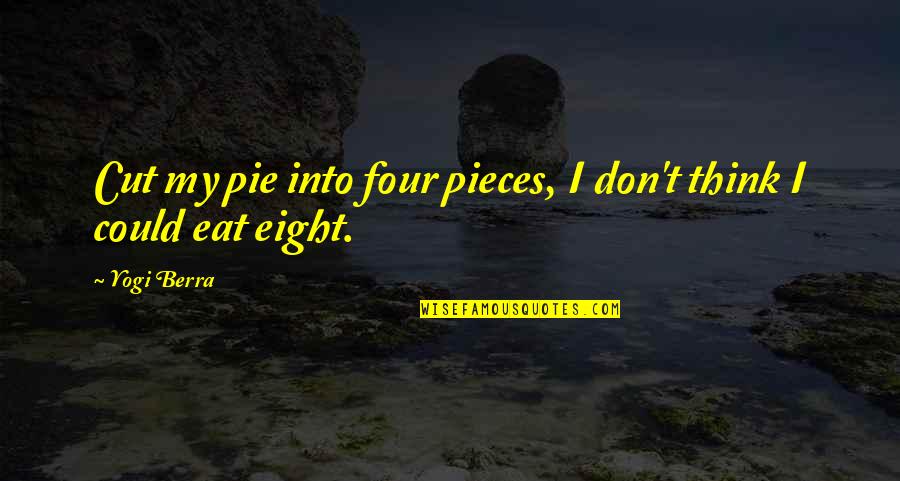 Yajnesh Fremont Quotes By Yogi Berra: Cut my pie into four pieces, I don't