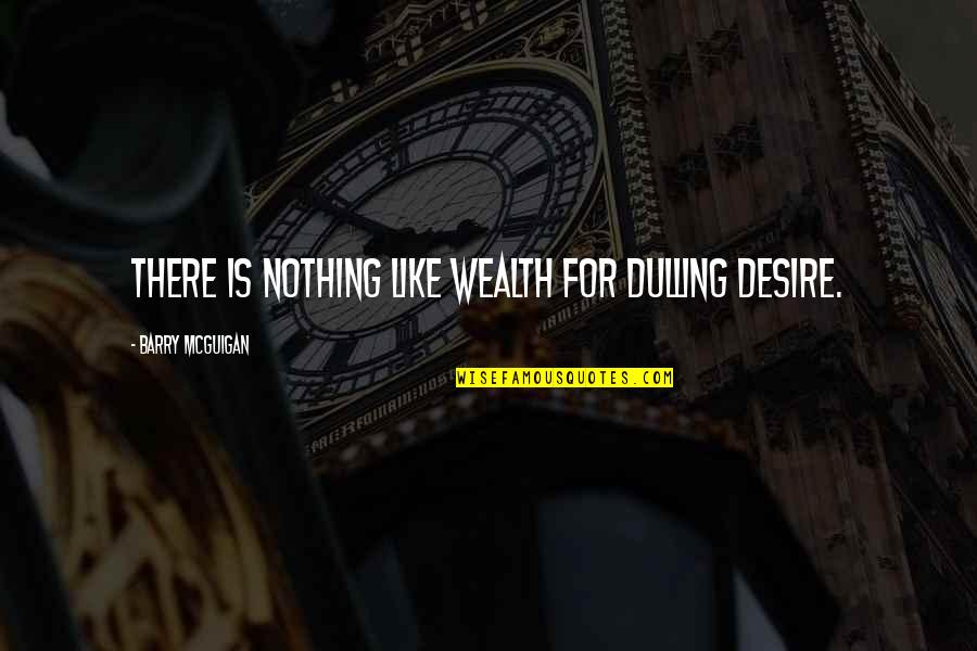 Yajuvendra Chahal Quotes By Barry McGuigan: There is nothing like wealth for dulling desire. Yajuvendra Chahal Quotes By Barry McGuigan: There is nothing like wealth for dulling desire.