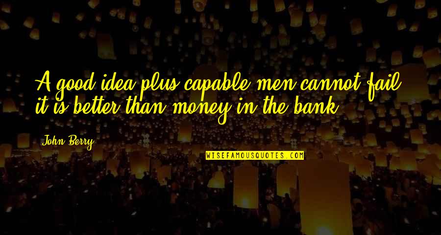 Yakama Nation Quotes By John Berry: A good idea plus capable men cannot fail;