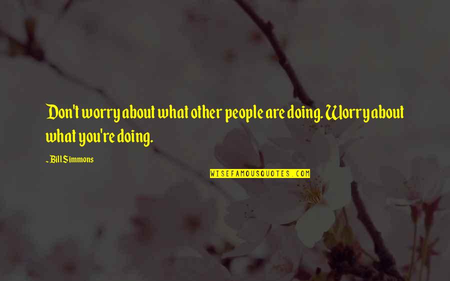 Yakamaru Quotes By Bill Simmons: Don't worry about what other people are doing.