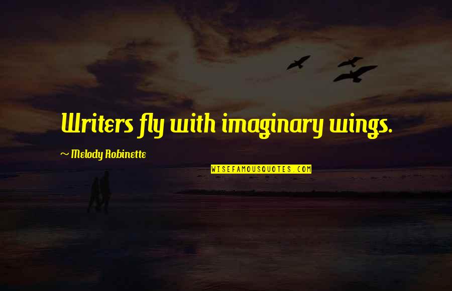 Yakamaru Quotes By Melody Robinette: Writers fly with imaginary wings. Yakamaru Quotes By Melody Robinette: Writers fly with imaginary wings.