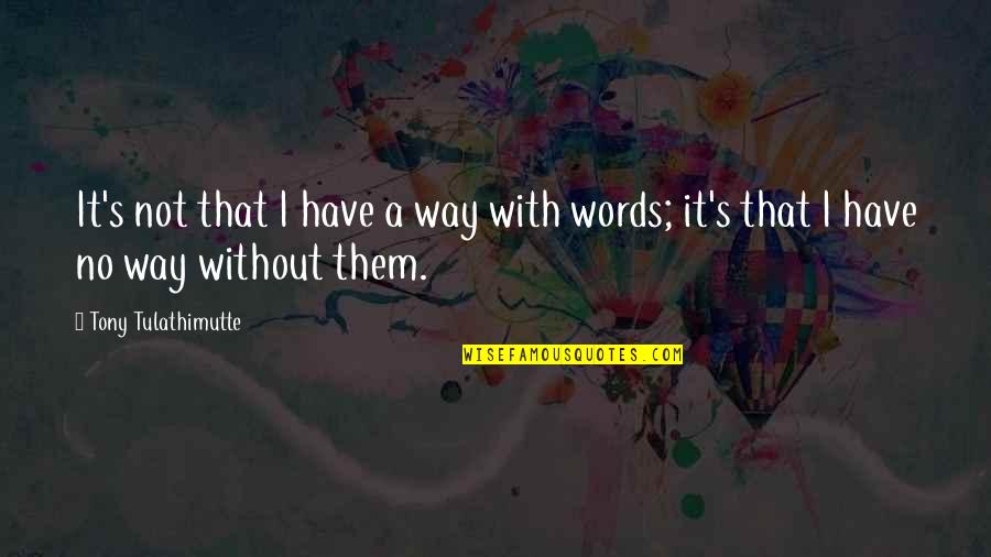 Yakamaru Quotes By Tony Tulathimutte: It's not that I have a way with Yakamaru Quotes By Tony Tulathimutte: It's not that I have a way with