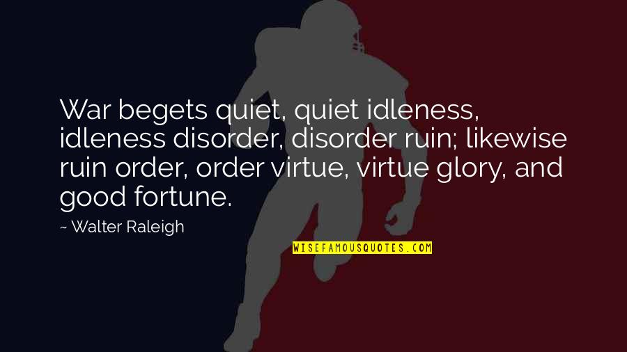 Yakamoz Tools Quotes By Walter Raleigh: War begets quiet, quiet idleness, idleness disorder, disorder Yakamoz Tools Quotes By Walter Raleigh: War begets quiet, quiet idleness, idleness disorder, disorder
