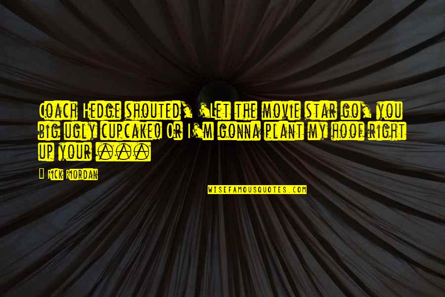 Yakan Cloth Quotes By Rick Riordan: Coach Hedge shouted, 'Let the movie star go,