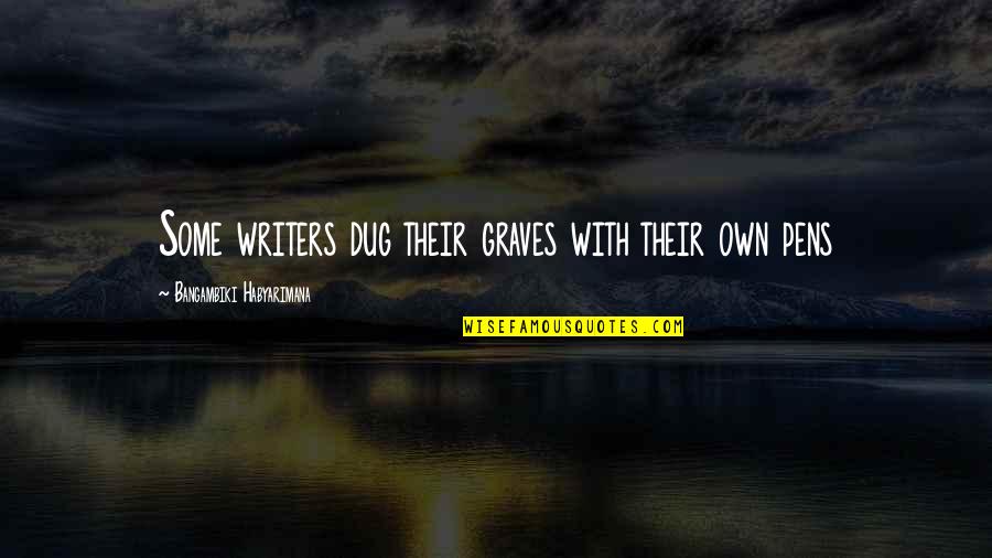 Yakan Tribe Quotes By Bangambiki Habyarimana: Some writers dug their graves with their own Yakan Tribe Quotes By Bangambiki Habyarimana: Some writers dug their graves with their own