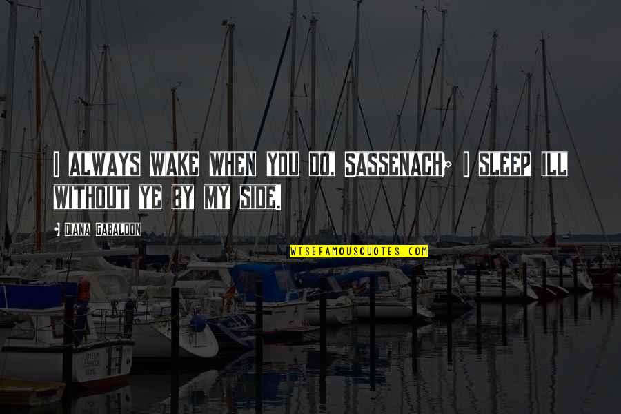 Yakangler Quotes By Diana Gabaldon: I always wake when you do, Sassenach; I