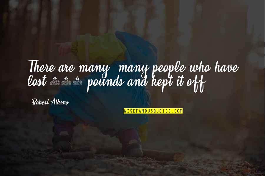 Yakangler Quotes By Robert Atkins: There are many, many people who have lost