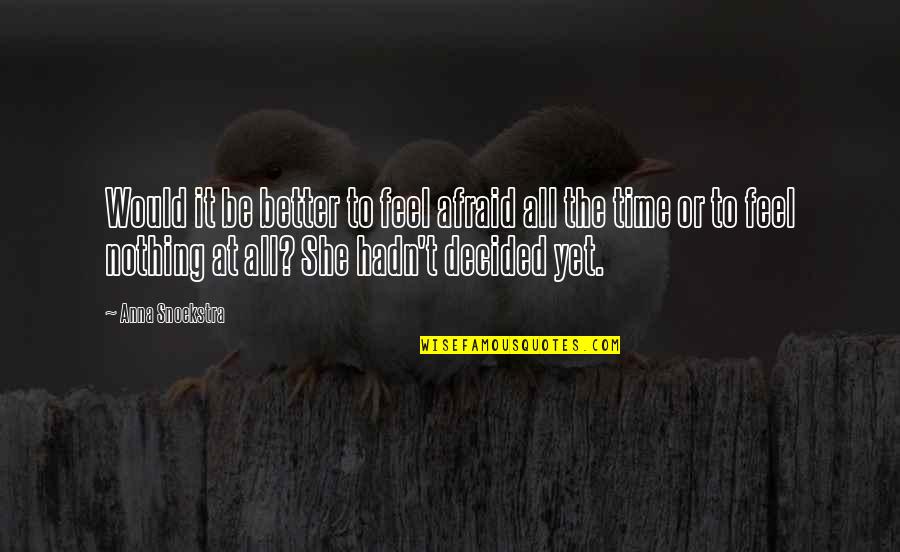 Yakasauter Quotes By Anna Snoekstra: Would it be better to feel afraid all Yakasauter Quotes By Anna Snoekstra: Would it be better to feel afraid all