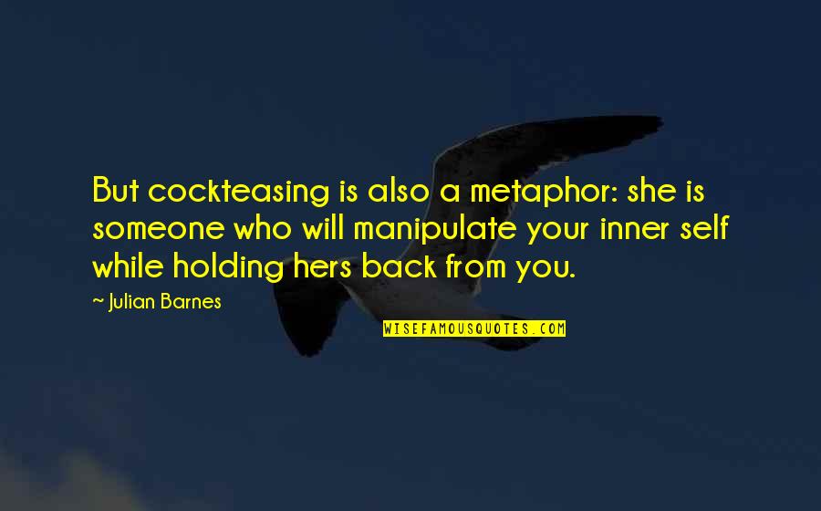 Yakasauter Quotes By Julian Barnes: But cockteasing is also a metaphor: she is Yakasauter Quotes By Julian Barnes: But cockteasing is also a metaphor: she is