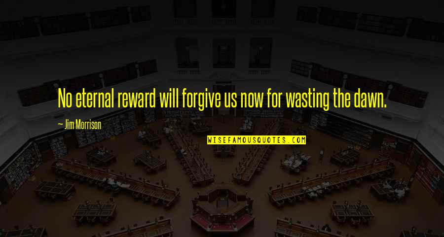 Yakata Transfers Quotes By Jim Morrison: No eternal reward will forgive us now for Yakata Transfers Quotes By Jim Morrison: No eternal reward will forgive us now for