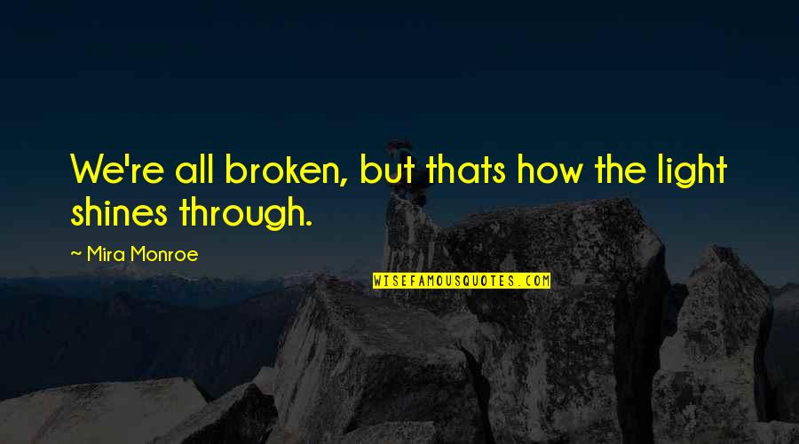 Yakchak Quotes By Mira Monroe: We're all broken, but thats how the light