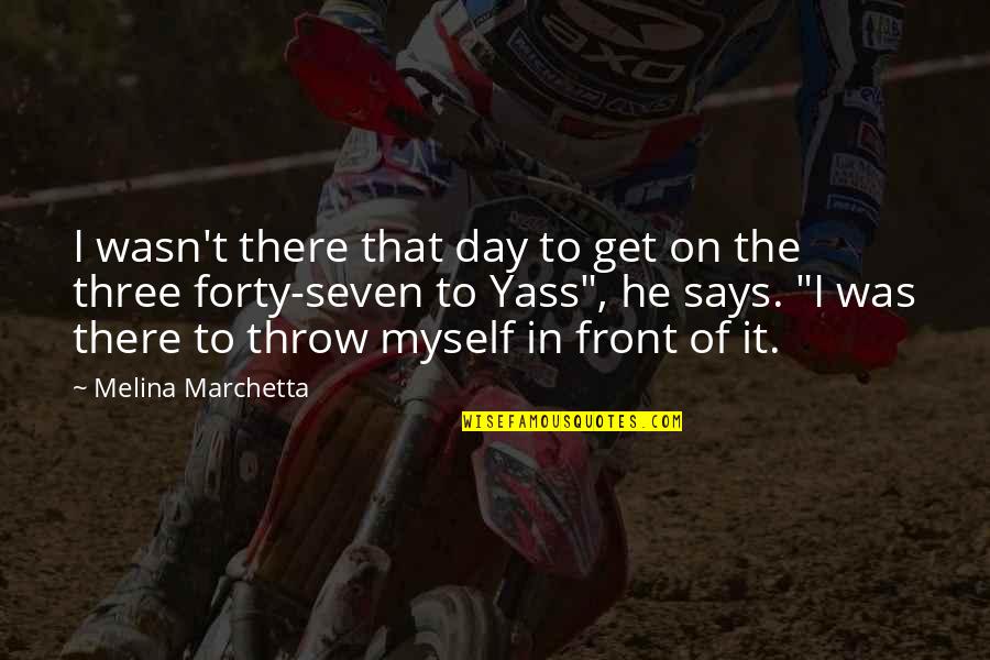 Yakhyeon Quotes By Melina Marchetta: I wasn't there that day to get on Yakhyeon Quotes By Melina Marchetta: I wasn't there that day to get on