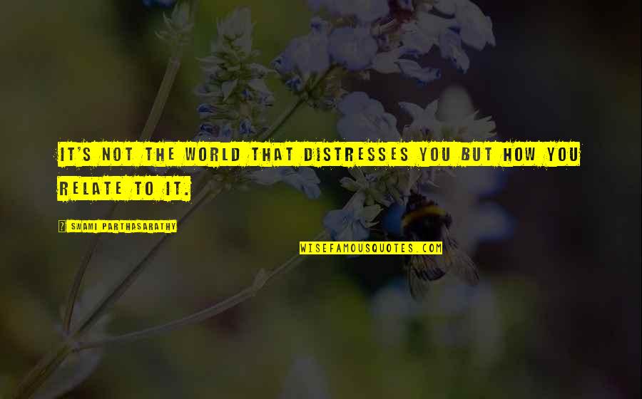 Yakhyeon Quotes By Swami Parthasarathy: It's not the world that distresses you but Yakhyeon Quotes By Swami Parthasarathy: It's not the world that distresses you but