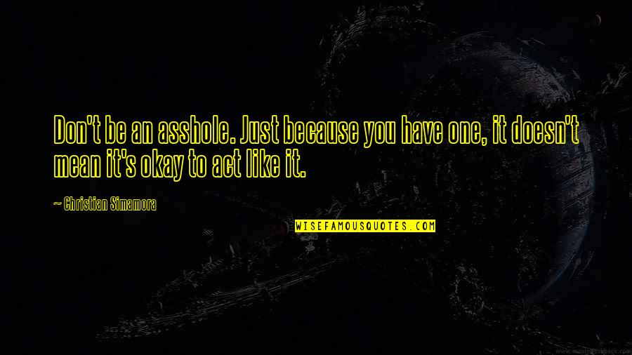 Yakinasu87 Quotes By Christian Simamora: Don't be an asshole. Just because you have Yakinasu87 Quotes By Christian Simamora: Don't be an asshole. Just because you have