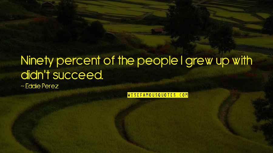 Yakira In Hebrew Quotes By Eddie Perez: Ninety percent of the people I grew up