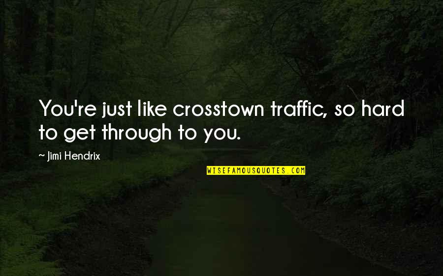 Yakira In Hebrew Quotes By Jimi Hendrix: You're just like crosstown traffic, so hard to