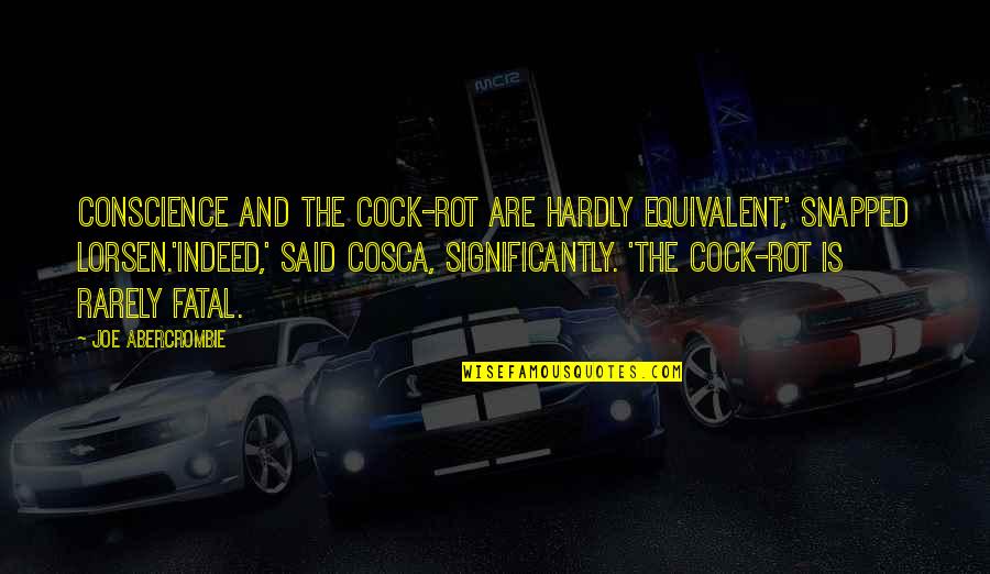 Yakira Quotes By Joe Abercrombie: Conscience and the cock-rot are hardly equivalent,' snapped Yakira Quotes By Joe Abercrombie: Conscience and the cock-rot are hardly equivalent,' snapped
