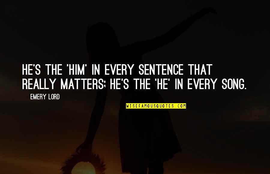 Yakiro Yakumo Quotes By Emery Lord: He's the 'him' in every sentence that really