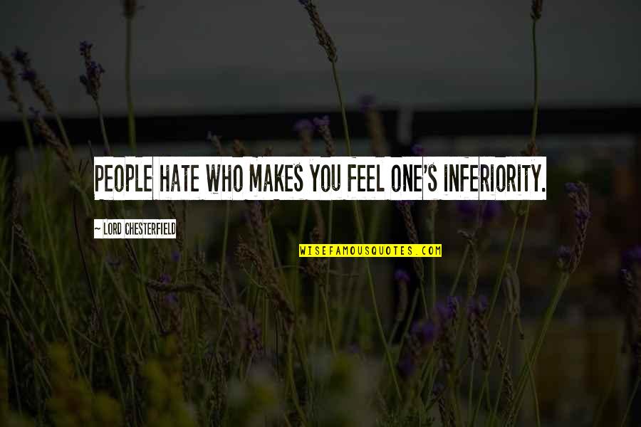Yakiro Yakumo Quotes By Lord Chesterfield: People hate who makes you feel one's inferiority. Yakiro Yakumo Quotes By Lord Chesterfield: People hate who makes you feel one's inferiority.