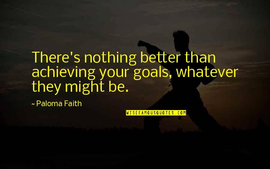 Yakked Synonyms Quotes By Paloma Faith: There's nothing better than achieving your goals, whatever