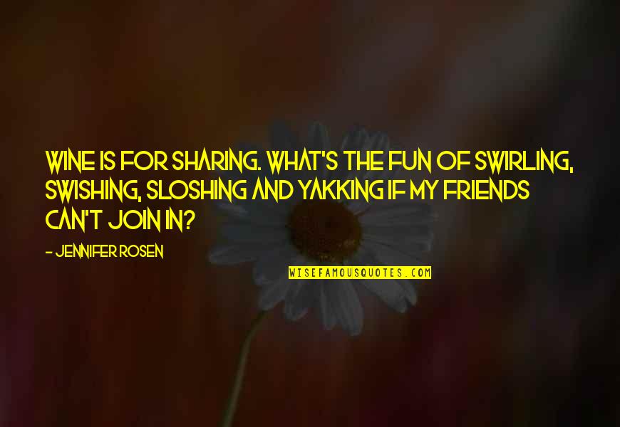 Yakking Quotes By Jennifer Rosen: Wine is for sharing. What's the fun of