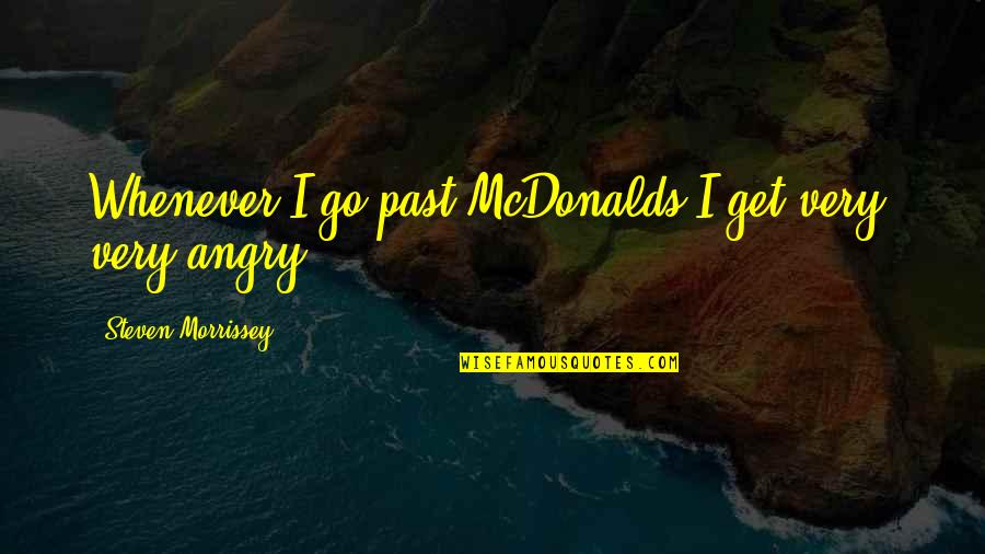 Yakking Quotes By Steven Morrissey: Whenever I go past McDonalds I get very,