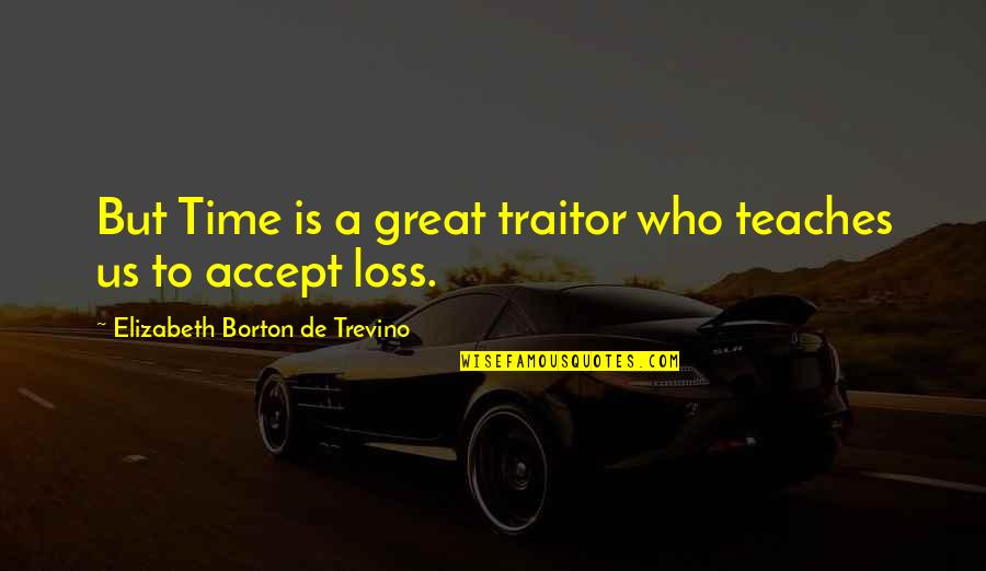 Yaklasan Quotes By Elizabeth Borton De Trevino: But Time is a great traitor who teaches Yaklasan Quotes By Elizabeth Borton De Trevino: But Time is a great traitor who teaches