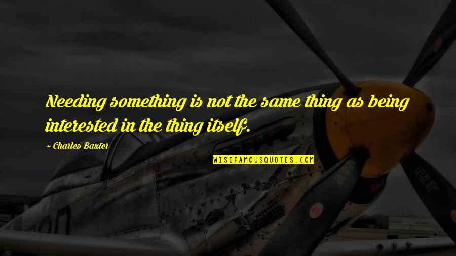 Yakmacountyus 2472 Covid 19 Vaccine Quotes By Charles Baxter: Needing something is not the same thing as
