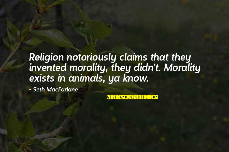 Ya'know Quotes By Seth MacFarlane: Religion notoriously claims that they invented morality, they