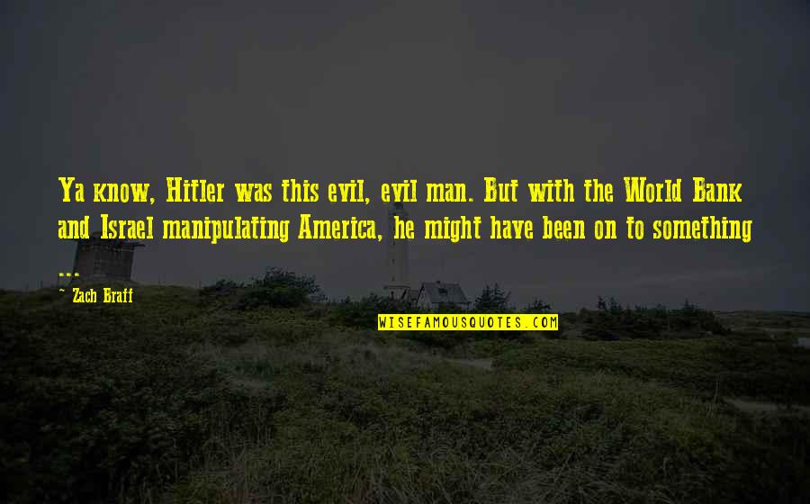 Ya'know Quotes By Zach Braff: Ya know, Hitler was this evil, evil man.