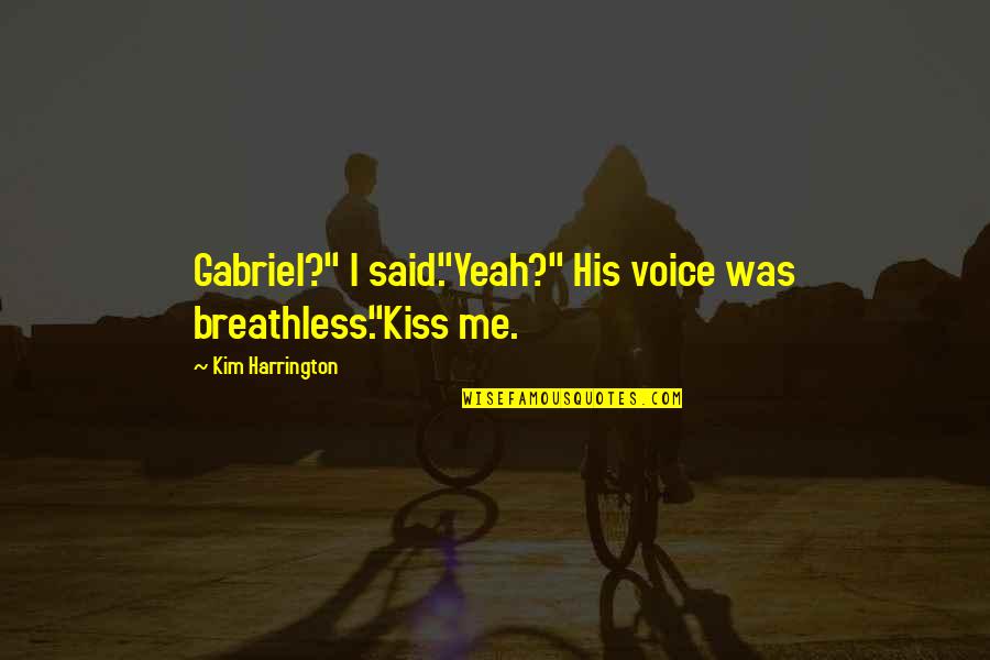 Yaknowhatimean Quotes By Kim Harrington: Gabriel?" I said."Yeah?" His voice was breathless."Kiss me.