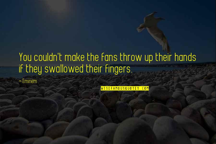 Yakona Jeeva Quotes By Eminem: You couldn't make the fans throw up their
