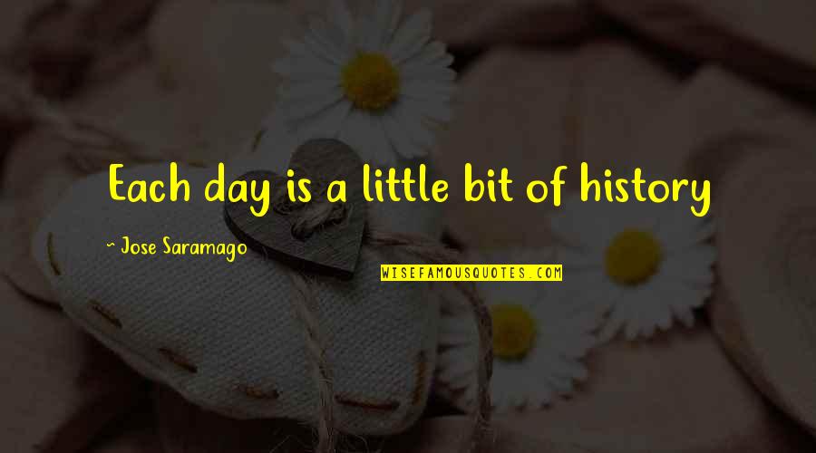 Yakou Tsuchimikado Quotes By Jose Saramago: Each day is a little bit of history Yakou Tsuchimikado Quotes By Jose Saramago: Each day is a little bit of history