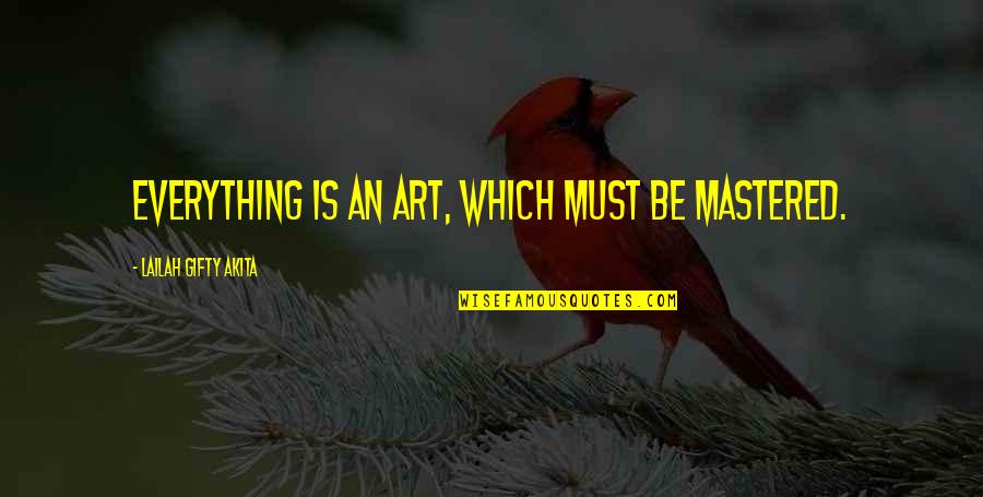 Yakou Tsuchimikado Quotes By Lailah Gifty Akita: Everything is an art, which must be mastered. Yakou Tsuchimikado Quotes By Lailah Gifty Akita: Everything is an art, which must be mastered.