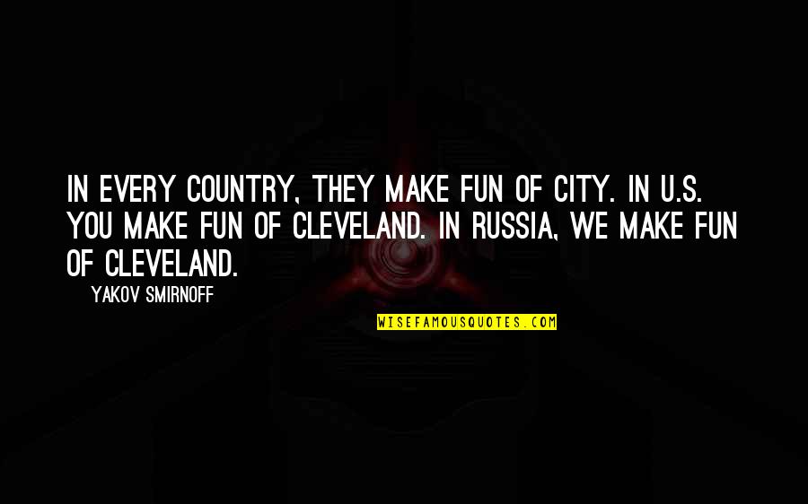 Yakov Quotes By Yakov Smirnoff: In every country, they make fun of city.