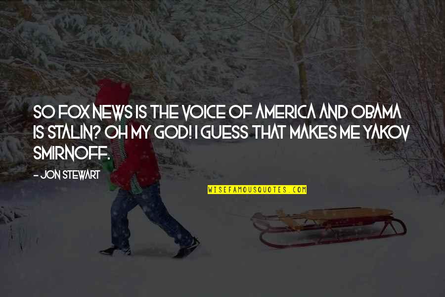 Yakov Stalin Quotes By Jon Stewart: So Fox News is the voice of America