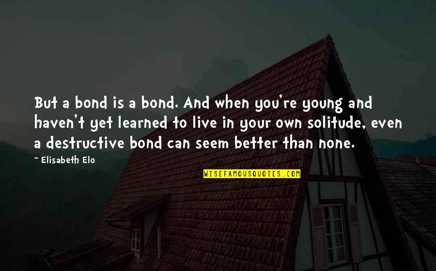 Yakovlev Yak 52 Quotes By Elisabeth Elo: But a bond is a bond. And when Yakovlev Yak 52 Quotes By Elisabeth Elo: But a bond is a bond. And when