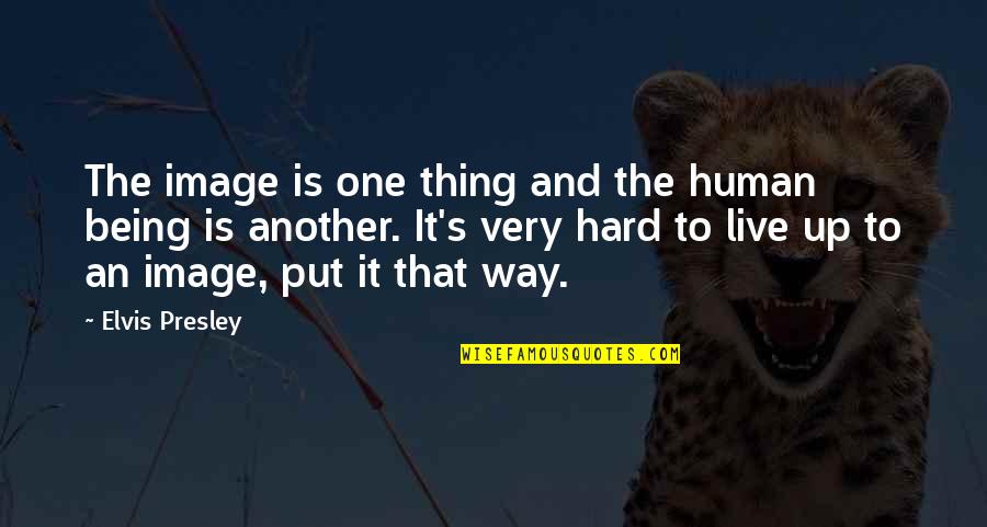 Yakovlev Yak 52 Quotes By Elvis Presley: The image is one thing and the human Yakovlev Yak 52 Quotes By Elvis Presley: The image is one thing and the human