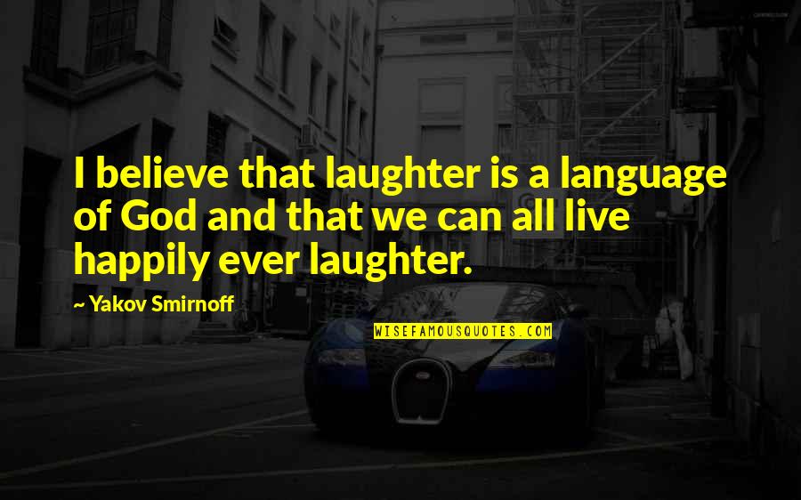 Yakov's Quotes By Yakov Smirnoff: I believe that laughter is a language of