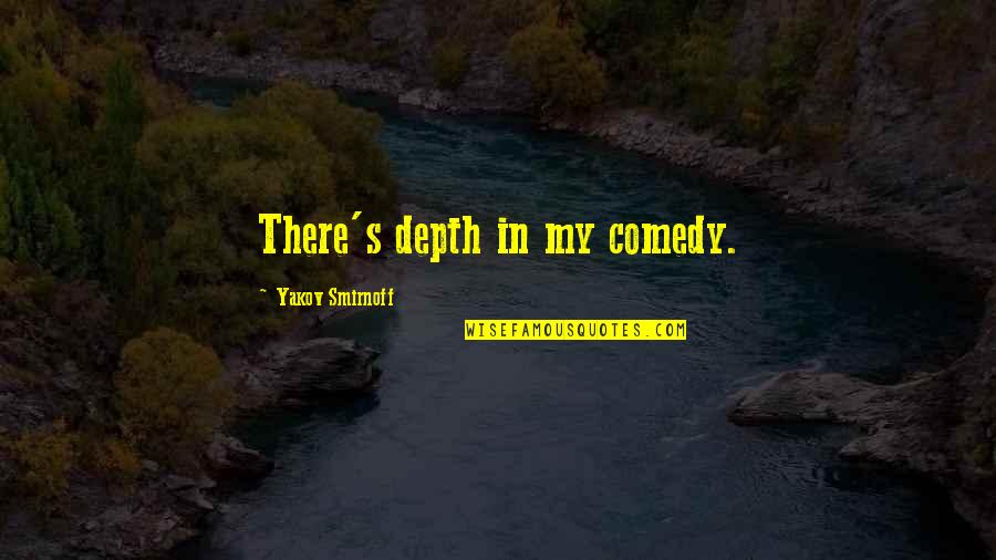 Yakov's Quotes By Yakov Smirnoff: There's depth in my comedy.