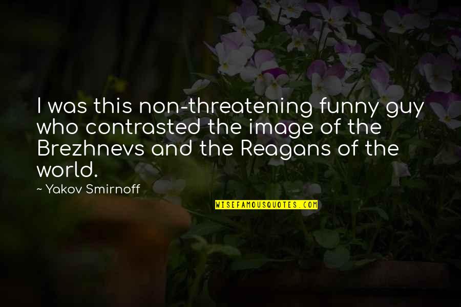 Yakov's Quotes By Yakov Smirnoff: I was this non-threatening funny guy who contrasted