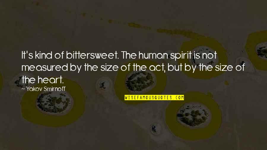 Yakov's Quotes By Yakov Smirnoff: It's kind of bittersweet. The human spirit is