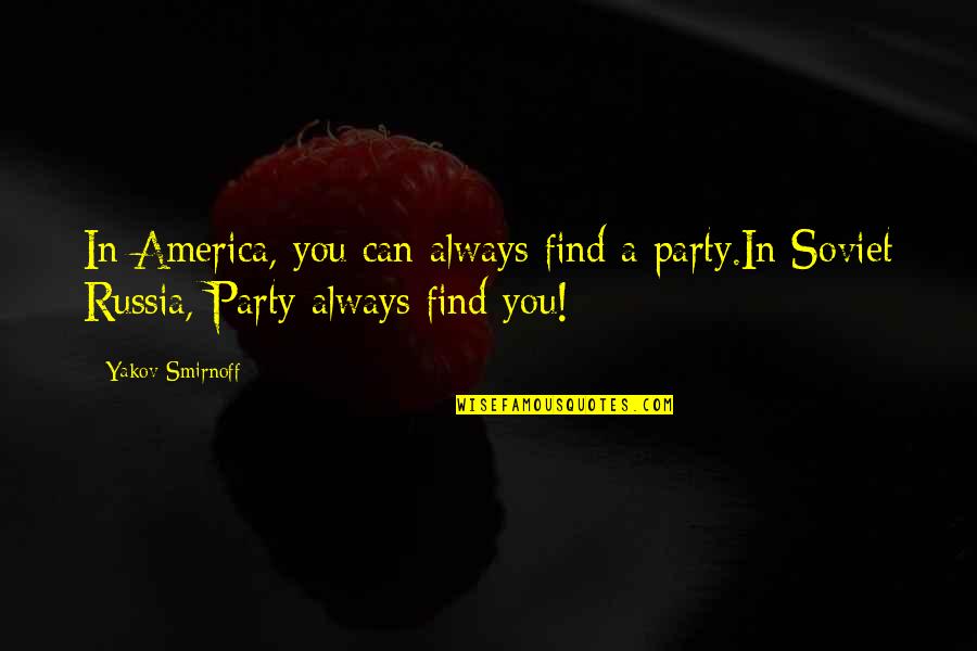 Yakov's Quotes By Yakov Smirnoff: In America, you can always find a party.In