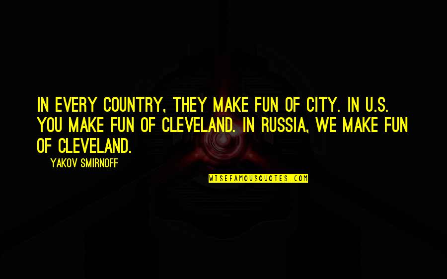 Yakov's Quotes By Yakov Smirnoff: In every country, they make fun of city.