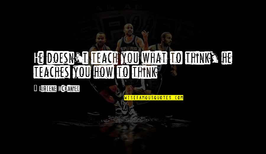 Yakpung Quotes By Lurlene McDaniel: He doesn't teach you what to think, he Yakpung Quotes By Lurlene McDaniel: He doesn't teach you what to think, he