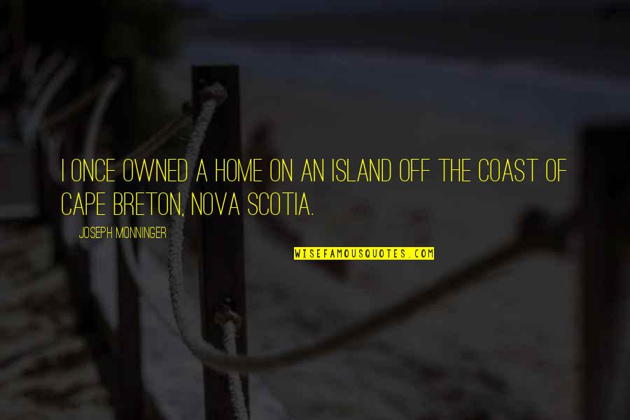 Yakshi Quotes By Joseph Monninger: I once owned a home on an island Yakshi Quotes By Joseph Monninger: I once owned a home on an island