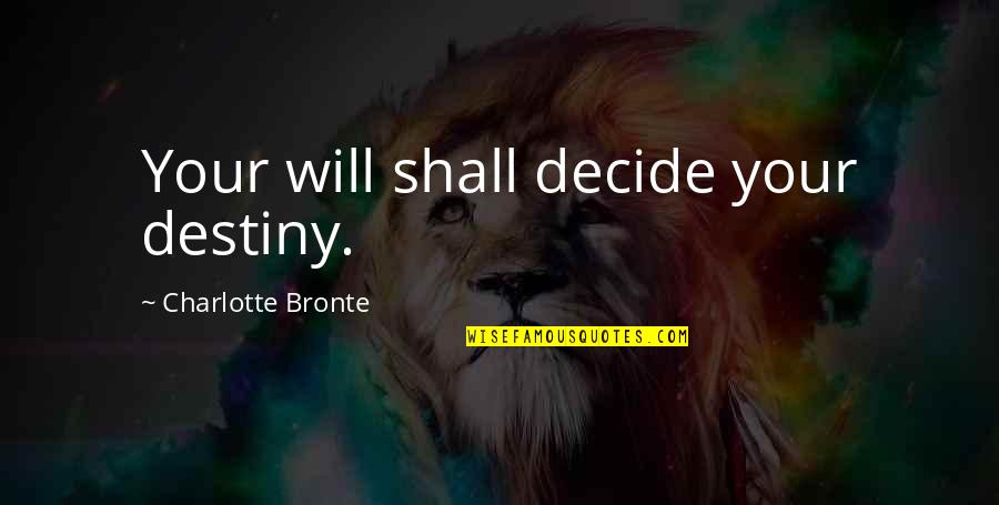 Yakubov Chicago Quotes By Charlotte Bronte: Your will shall decide your destiny. Yakubov Chicago Quotes By Charlotte Bronte: Your will shall decide your destiny.
